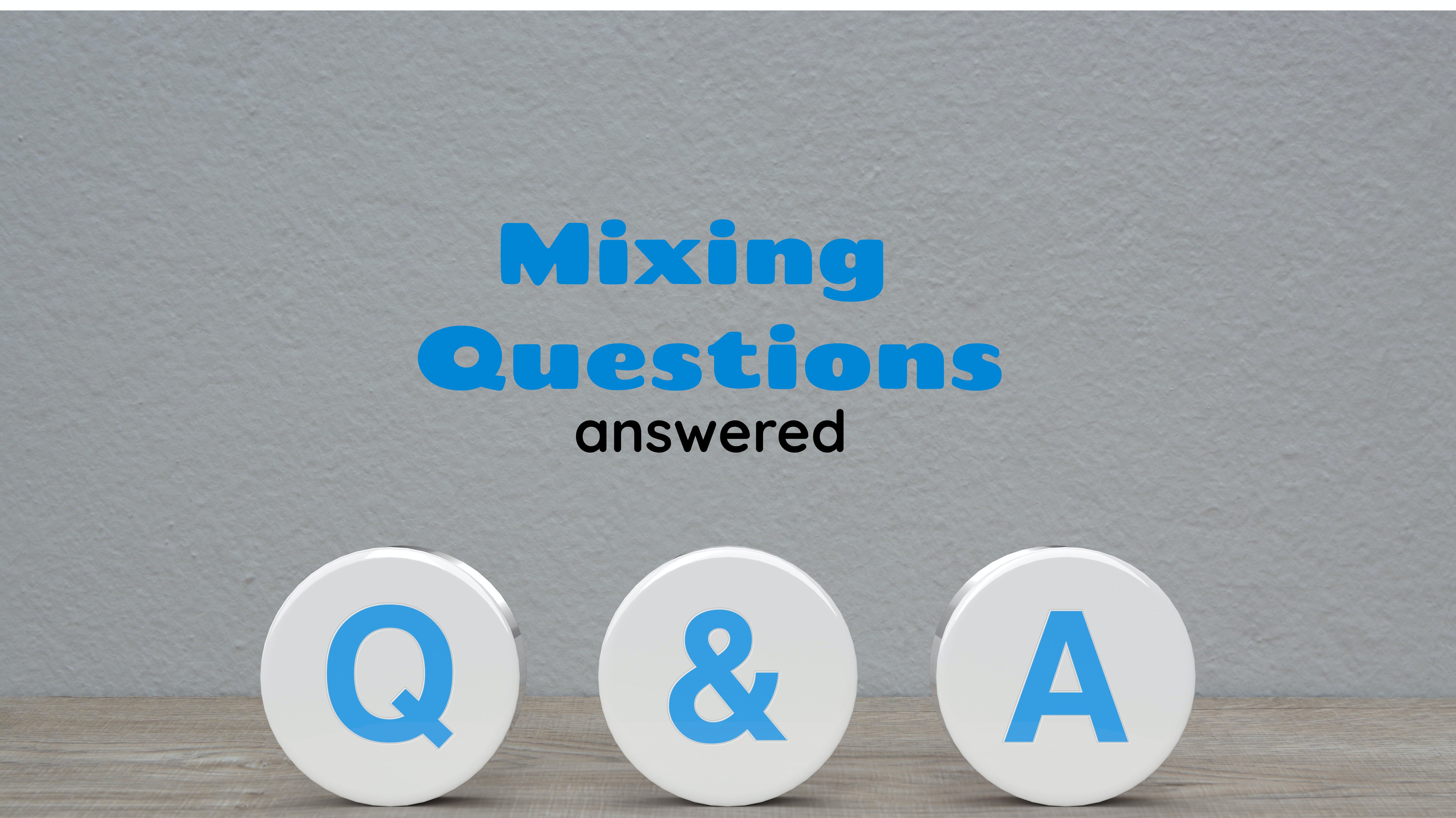 Mixing questions answered
