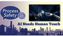 Process Safety: AI and Machine Learning Transform Compliance, But Humans Still Key Process Safety: AI and Machine Learning Transform Compliance, But Humans Still Key