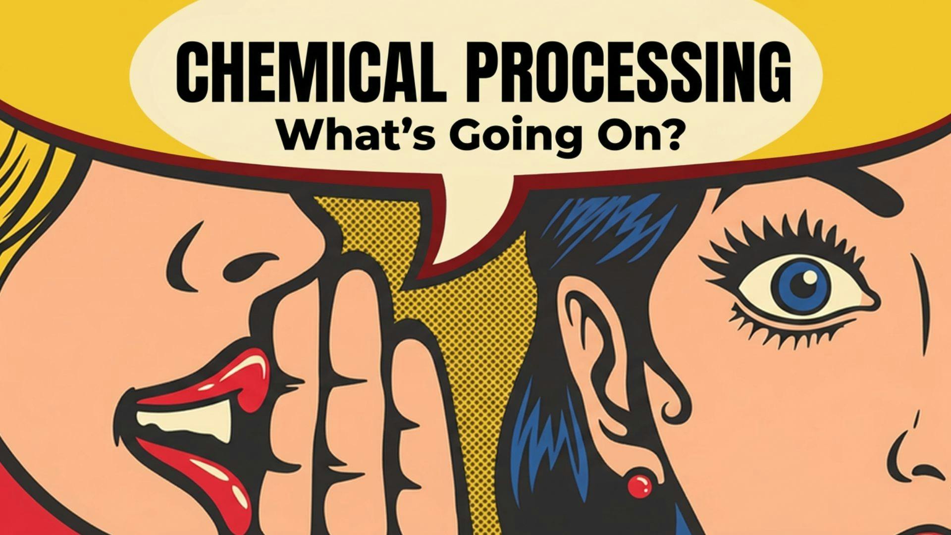 Comic book style art with woman whispering into another's ear and a speech bubble above says Chemical Processing, What's Going On?